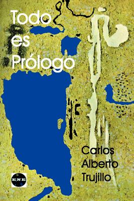 Todo Es Prologo By Carlos Trujillo Ampuero, Ivan Carrasco Munoz (Introduction by) Cover Image