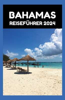 Bahamas Reiseführer 2024: Von Nassau zu No Worries: Ihr stressfreier Leitfaden zur Planung des perfekten Urlaubs auf den Bahamas