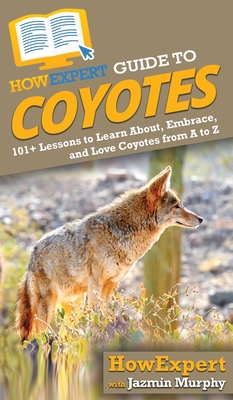 HowExpert Guide to Coyotes: 101+ Lessons to Learn About, Embrace, and Love Coyotes from A to Z By Jazmin Murphy, Howexpert Cover Image