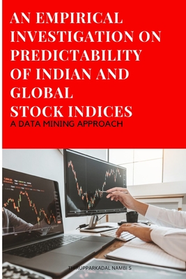 An Empirical Investigation on Predictability of Indian and Global Stock Indices By Thirupparkadal Nambi S Cover Image
