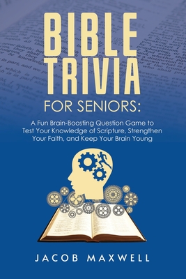 Bible Trivia for Seniors: A Fun, Brain-Boosting Question Game to Test Your Knowledge of Scripture, Strengthen Your Faith, and Keep Your Brain Yo Cover Image