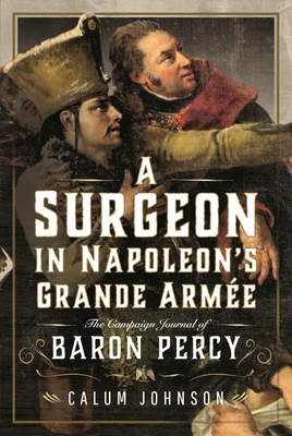 A Surgeon in Napoleon's Grande Armée: The Campaign Journal of Baron Percy Cover Image