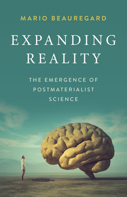 Expanding Reality: The Emergence of Postmaterialist Science By Mario Beauregard Cover Image