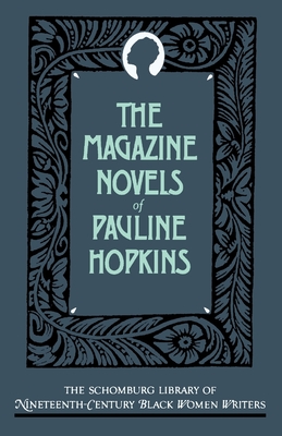 The Magazine Novels of Pauline Hopkins: (Including Hagar's Daughter, Winona, and of One Blood) (The ^Aschomburg Library of Nineteenth-Century Black Women Writers)