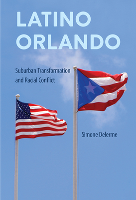 Latino Orlando: Suburban Transformation and Racial Conflict (Southern Dissent)