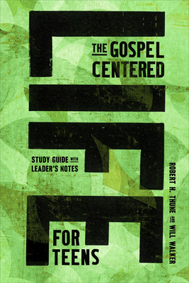 The Gospel-Centered Life for Teens: Study Guide with Leader's Notes By Robert H. Thune, Will Walker Cover Image