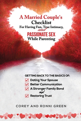 A Married Couple's Checklist for Having Fun, True Intimacy, and Passionate Sex, While Parenting: Getting Back to the Basics of Dating Your Spouse, Bet By Corey Green, Ronni Green Cover Image