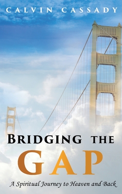 Bridging the Gap: A Spiritual Journey to Heaven and Back By Calvin Cassady Cover Image