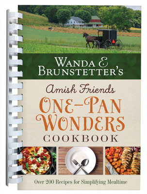 Wanda E. Brunstetter's Amish Friends One-Pan Wonders Cookbook: Over 200 Recipes for Simplifying Mealtime cover