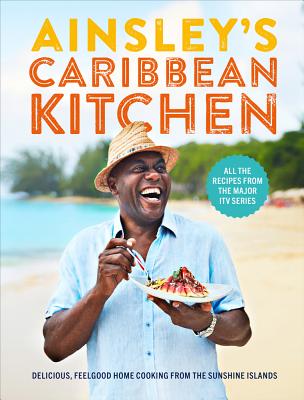 Ainsley's Caribbean Kitchen: Delicious, Feelgood Home Cooking From the Sunshine Islands Cover Image