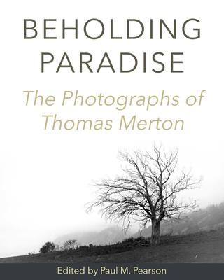 Beholding Paradise: The Photographs of Thomas Merton By Paul M. Pearson (Editor) Cover Image