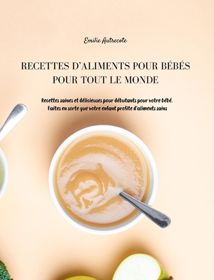 Recettes D Aliments Pour Bebes Pour Tout Le Monde Recettes Saines Et Delicieuses Pour Debutants Pour Votre Bebe Faites En Sorte Que Votre Enfant Pro Hardcover Trident Booksellers And Cafe