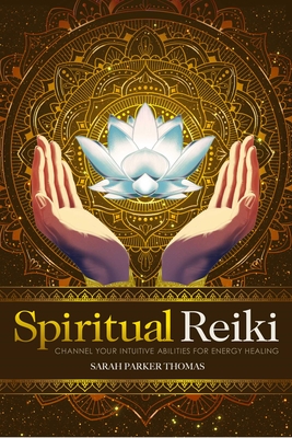 Spiritual Reiki: Channel Your Intuitive Abilities for Energy Healing By Sarah Parker Thomas Cover Image