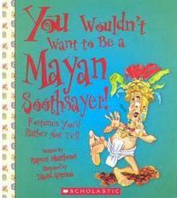 You Wouldn't Want to Be a Mayan Soothsayer! (You Wouldn't Want to…: Ancient Civilization) (You Wouldn't Want To--) By Rupert Matthews, David Antram (Illustrator) Cover Image