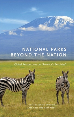 National Parks Beyond the Nation: Global Perspectives on America's Best Idea Volume 1 (Public Lands History #1) By Adrian Howkins (Editor), Jared Orsi (Editor), Mark Fiege (Editor) Cover Image