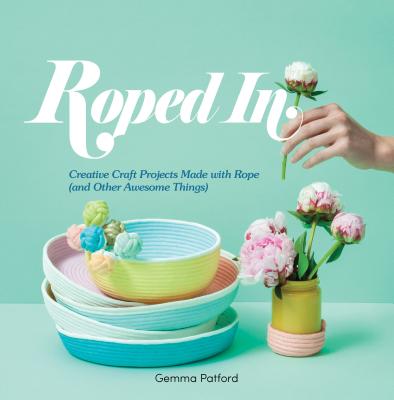 Roped In: Creative Craft Projects Made with Rope (and Other Awesome Things) Cover Image