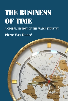 The Business of Time: A Global History of the Watch Industry (Studies in Design and Material Culture)