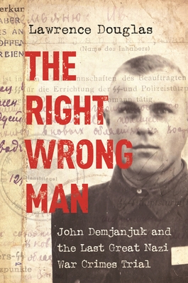 The Right Wrong Man: John Demjanjuk and the Last Great Nazi War Crimes Trial Cover Image