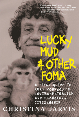 Lucky Mud & Other Foma: A Field Guide to Kurt Vonnegut's Environmentalism and Planetary Citizenship Cover Image