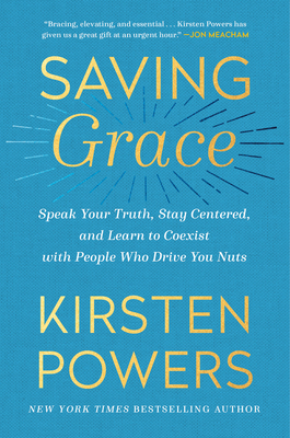 Saving Grace: Speak Your Truth, Stay Centered, and Learn to Coexist with People Who Drive You Nuts By Kirsten Powers Cover Image