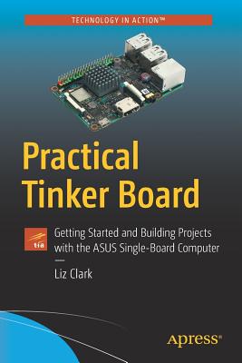 Practical Tinker Board: Getting Started and Building Projects with the Asus Single-Board Computer