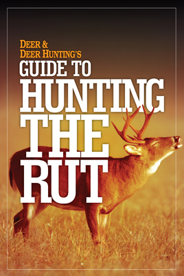Deer & Deer Hunting's Guide to Hunting in the Rut By Deer &. Deer Hunting Editors Cover Image
