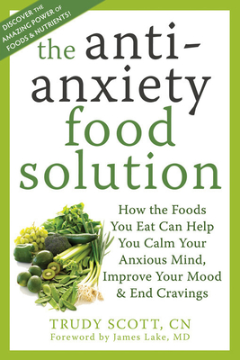 The Antianxiety Food Solution: How the Foods You Eat Can Help You Calm Your Anxious Mind, Improve Your Mood, and End Cravings Cover Image