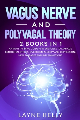 Vagus Nerve and Polyvagal Theory: 2 Books in 1. An Outstanding Guide and Exercises to Manage Emotional Stress, Overcome Anxiety and Depression, Heal D Cover Image