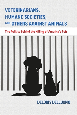 Veterinarians, Humane Societies, and Others Against Animals: The Politics  Behind the Killing of America's Pets (Paperback) | Books and Crannies