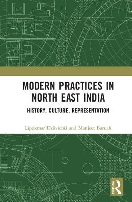 Modern Practices in North East India: History, Culture, Representation By Lipokmar Dzüvichü (Editor), Manjeet Baruah (Editor) Cover Image