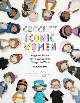 Crochet Iconic Women: Amigurumi Patterns for 15 Women Who Changed the World By Carla Mitrani Cover Image