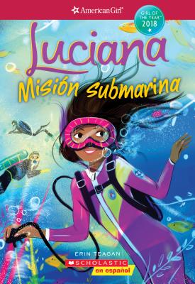 Luciana: Misión submarina (Braving the Deep) (American Girl: Girl of the Year 2018, Book 2): Spanish Edition By Erin Teagan, Lucy Truman (Illustrator) Cover Image