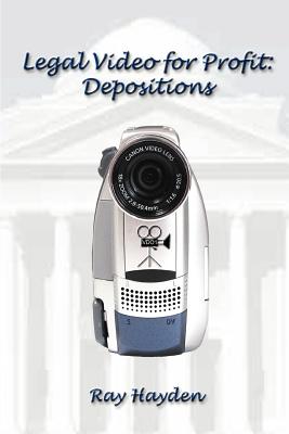 Legal Video for Profit: Depositions By Ray Hayden Cover Image