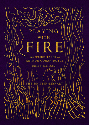 Playing with Fire: The Weird Tales of Arthur Conan Doyle (British Library Hardback Classics)