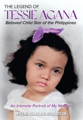 The Legend of Tessie Agana Beloved Child Star of the Philippines: An Intimate Portrait of My Mother Cover Image