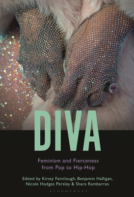 Diva: Feminism and Fierceness from Pop to Hip-Hop By Kirsty Fairclough (Editor), Benjamin Halligan (Editor), Shara Rambarran (Editor) Cover Image