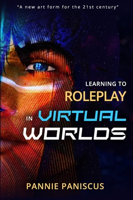 Learning to Roleplay in Virtual Worlds By Pannie Paniscus, Draxtor Despres (Foreword by) Cover Image