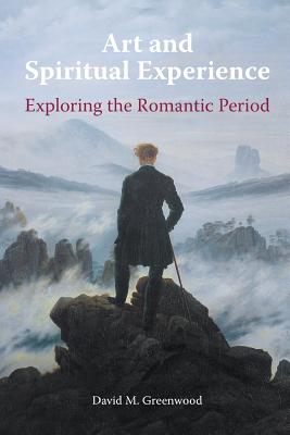 Art and Spiritual Experience: Exploring the Romantic Period By David M. Greenwood Cover Image