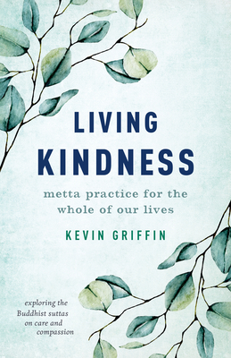 Living Kindness: Metta Practice for the Whole of Our Lives By Kevin Griffin Cover Image