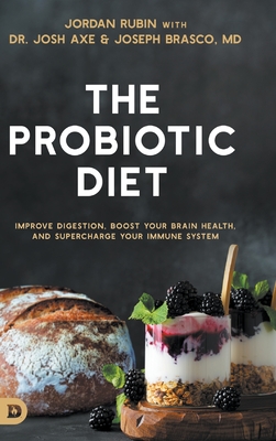 The Probiotic Diet: Improve Digestion, Boost Your Brain Health, and Supercharge Your Immune System By Jordan Rubin, Josh Axe, Joseph Brasco Cover Image