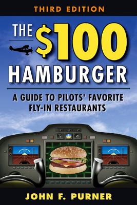 The $100 Hamburger: A Guide to Pilots' Favorite Fly-In Restaurants By John Purner Cover Image