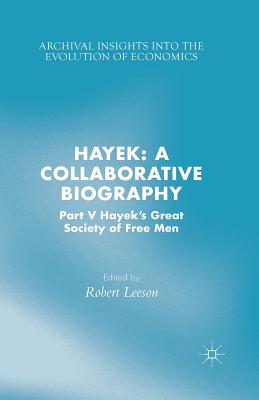 Hayek: A Collaborative Biography: Part V, Hayek's Great Society of Free Men (Archival Insights Into the Evolution of Economics) By R. Leeson (Editor) Cover Image
