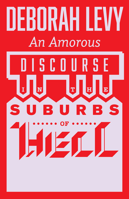 An Amorous Discourse in the Suburbs of Hell By Deborah Levy Cover Image