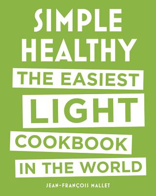 Simple Healthy: The Easiest Light Cookbook in the World By Jean-Francois Mallet Cover Image