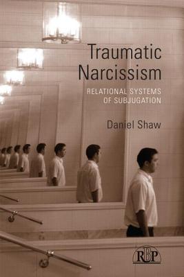 Traumatic Narcissism: Relational Systems of Subjugation (Relational Perspectives Book) By Daniel Shaw Cover Image