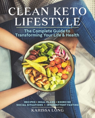 Clean Keto Lifestyle: The Complete Guide to Transforming Your Life & Health Cover Image