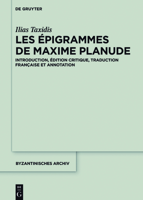 Les Épigrammes de Maxime Planude (Byzantinisches Archiv #32) By Ilias Taxidis Cover Image