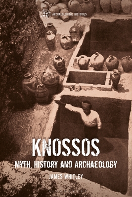 Knossos: Myth, History and Archaeology (Archaeological Histories)