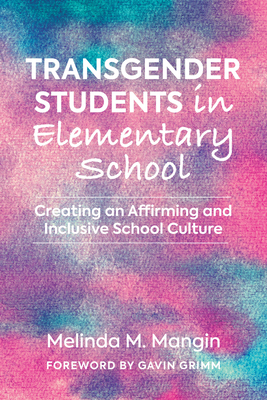 Transgender Students in Elementary School: Creating an Affirming and Inclusive School Culture (Youth Development and Education) By Melinda Mangin, Gavin Grimm (Foreword by) Cover Image