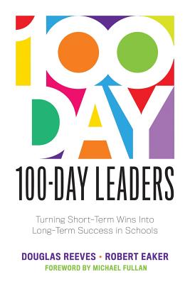 100-Day Leaders: Turning Short-Term Wins Into Long-Term Success in Schools (a 100-Day Action Plan for Meaningful School Improvement) Cover Image